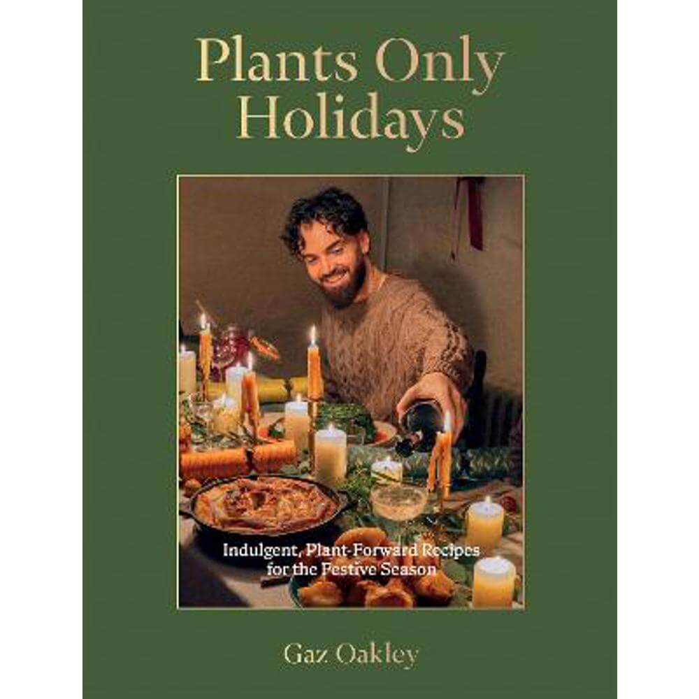 Plants Only Holidays: Indulgent, Plant-Forward Recipes for the Festive Season (Hardback) - Gaz Oakley